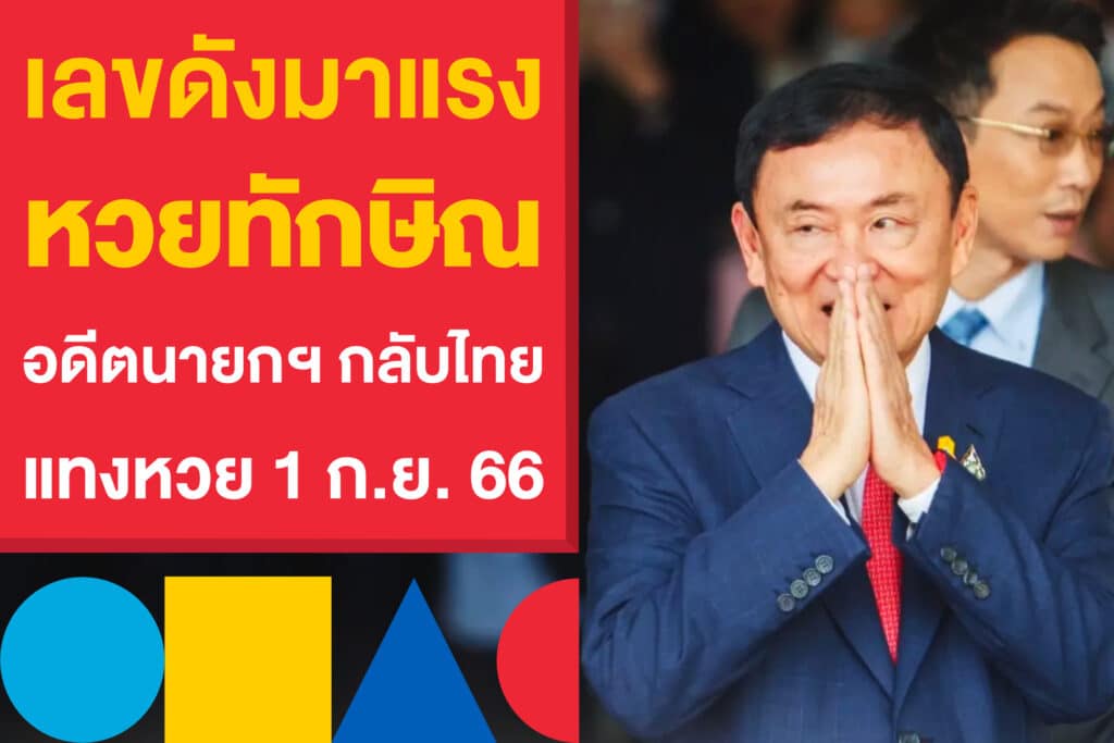 เลขดังงวดนี้ หวยทักษิณ อดีตนายกฯ กลับไทย แทงหวย 1 ก.ย. 66