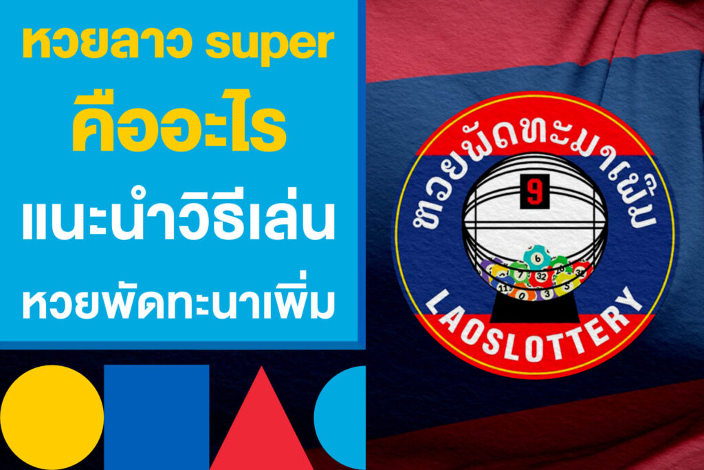 หวยลาว super คืออะไร พร้อมแนะนำวิธีเล่น และแทงหวยพัดทะนาเพิ่ม