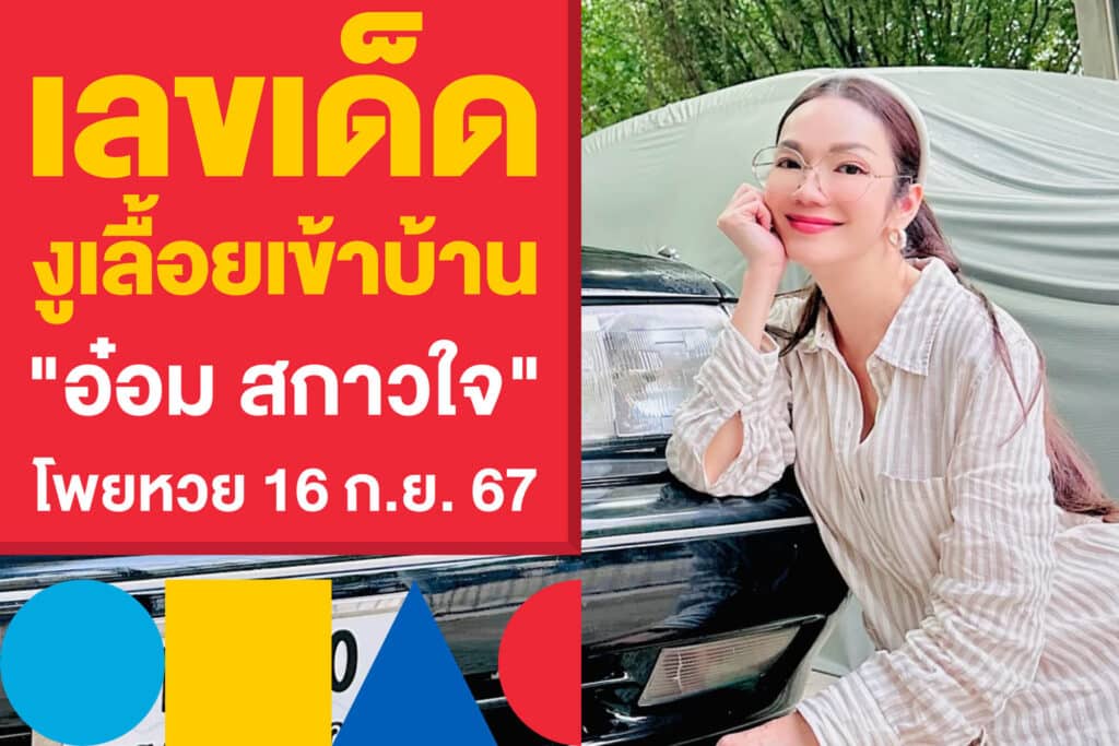 เลขเด็ด งูเลื้อยเข้าบ้าน "อ๋อม สกาวใจ" โพยหวยรัฐบาลไทย 16 ก.ย. 67